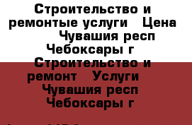 Строительство и ремонтые услуги › Цена ­ 500 - Чувашия респ., Чебоксары г. Строительство и ремонт » Услуги   . Чувашия респ.,Чебоксары г.